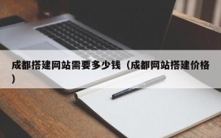 余江成都搭建网站需要多少钱（成都网站搭建价格）