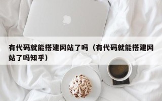 余江有代码就能搭建网站了吗（有代码就能搭建网站了吗知乎）