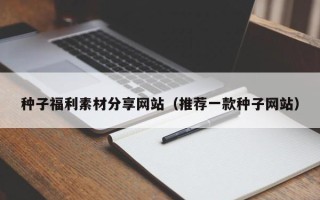 余江种子福利素材分享网站（推荐一款种子网站）