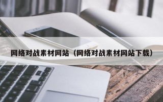 余江网络对战素材网站（网络对战素材网站下载）