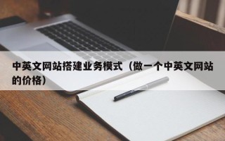 余江中英文网站搭建业务模式（做一个中英文网站的价格）